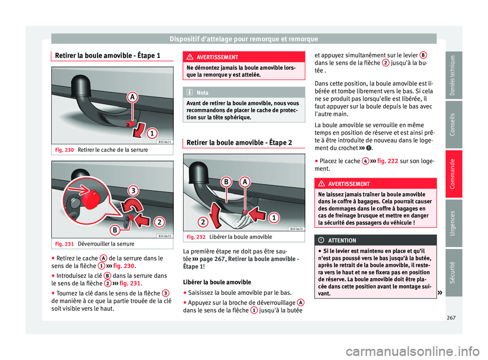Seat Arona 2017 Manuel du propriétaire (in French) Dispositif d'attelage pour remorque et remorque
Retirer la boule amovible - Étape 1 Fig. 230
Retirer le cache de la serrure Fig. 231
Déverrouiller la serrure ●
Retirez le cache A de la ser Seat Arona 2017 Manuel du propriétaire (in French) Dispositif d'attelage pour remorque et remorque
Retirer la boule amovible - Étape 1 Fig. 230
Retirer le cache de la serrure Fig. 231
Déverrouiller la serrure ●
Retirez le cache A de la ser