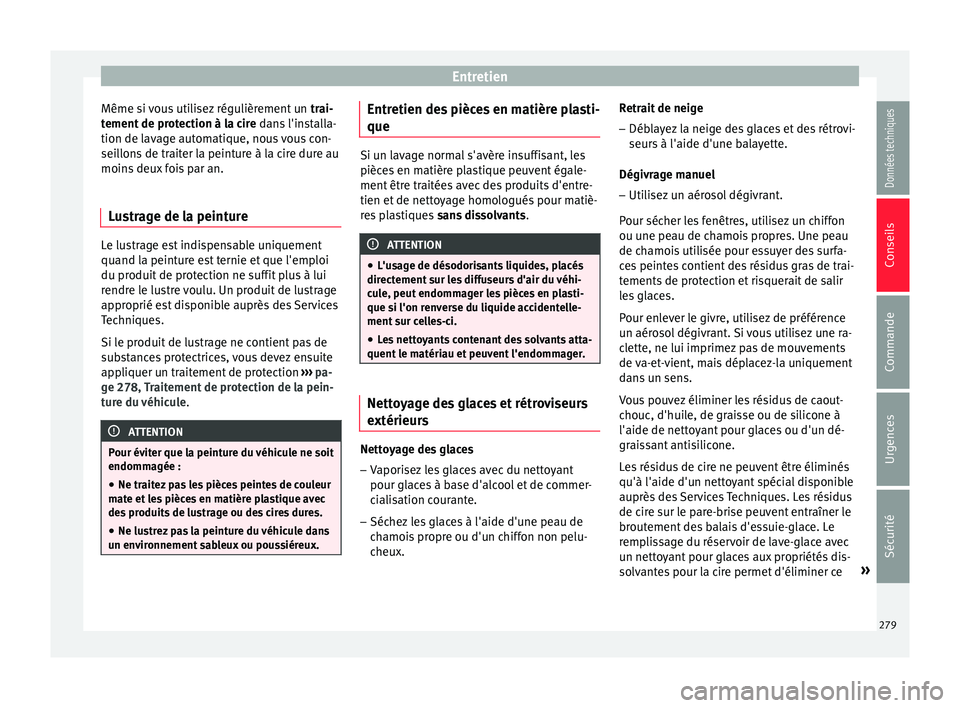 Seat Arona 2017  Manuel du propriétaire (in French)  Entretien
Même si vous utilisez régulièrement un  trai-
t ement
 de protection à la cire  dans l'installa-
tion de lavage automatique, nous vous con-
seillons de traiter la peinture à la cire