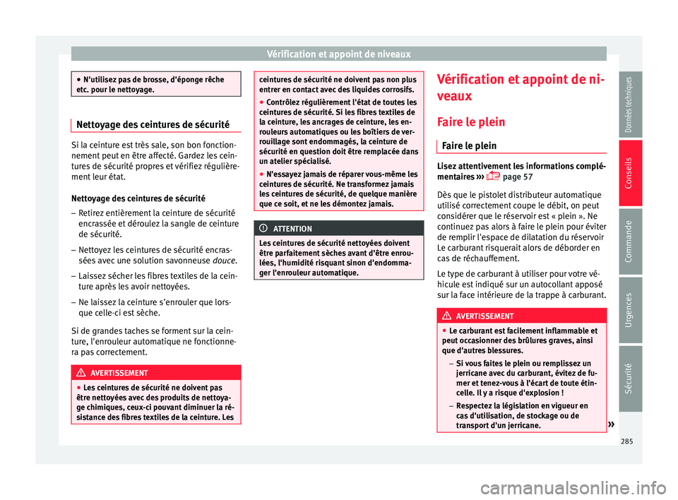 Seat Arona 2017  Manuel du propriétaire (in French)  Vérification et appoint de niveaux
●
N'utili sez
 pas de brosse, d'éponge rêche
etc. pour le nettoyage. Nettoyage des ceintures de sécurité
Si la ceinture est très sale, son bon foncti