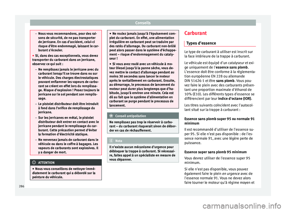 Seat Arona 2017  Manuel du propriétaire (in French)  Conseils
–
Nous  
vous recommandons, pour des rai-
sons de sécurité, de ne pas transporter
de jerricane. En cas d'accident, celui-ci
risque d'être endommagé, laissant le car-
burant s