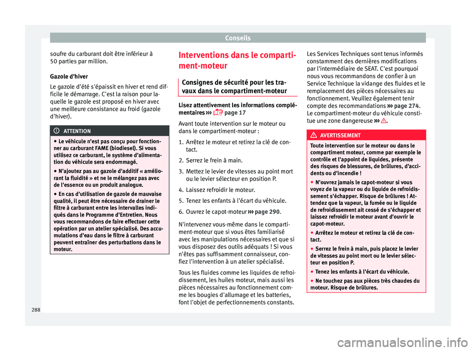 Seat Arona 2017  Manuel du propriétaire (in French)  Conseils
soufre du carburant doit être inférieur à
50 p ar
tie
s par million.
Gazole d'hiver
Le gazole d'été s'épaissit en hiver et rend dif-
ficile le démarrage. C'est la raiso