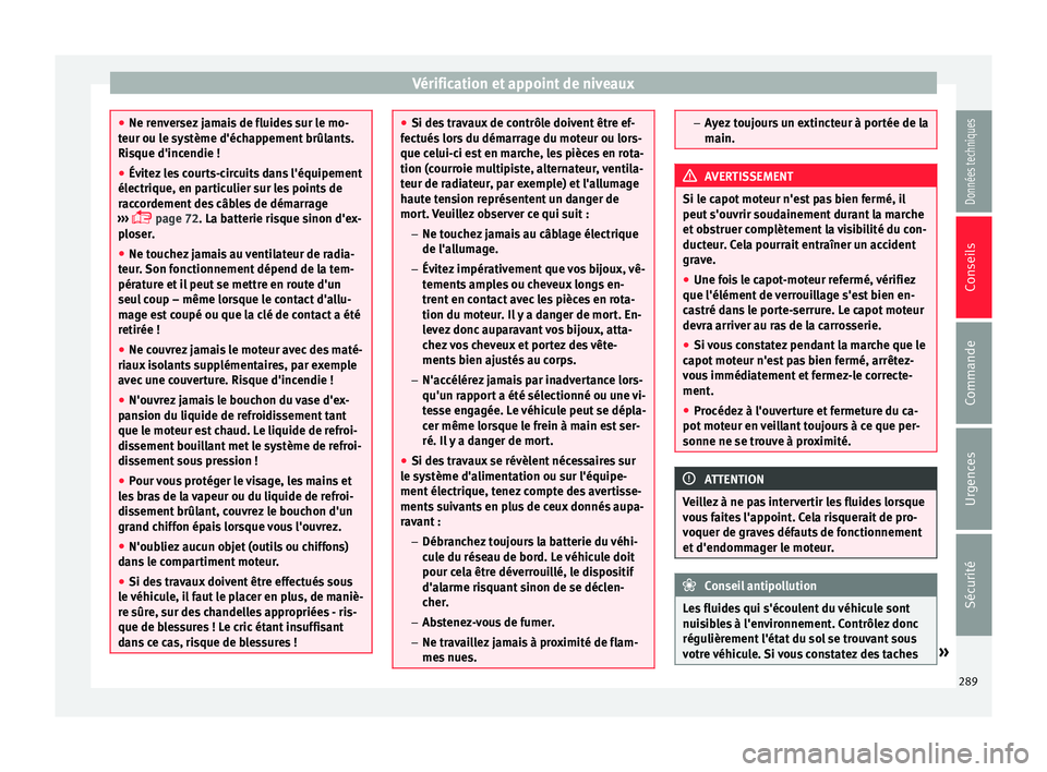 Seat Arona 2017 Manuel du propriétaire (in French) Vérification et appoint de niveaux
●
Ne ren v
ersez jamais de fluides sur le mo-
teur ou le système d'échappement brûlants.
Risque d'incendie !
● Évitez les courts-circuits dans l' Seat Arona 2017 Manuel du propriétaire (in French) Vérification et appoint de niveaux
●
Ne ren v
ersez jamais de fluides sur le mo-
teur ou le système d'échappement brûlants.
Risque d'incendie !
● Évitez les courts-circuits dans l'
