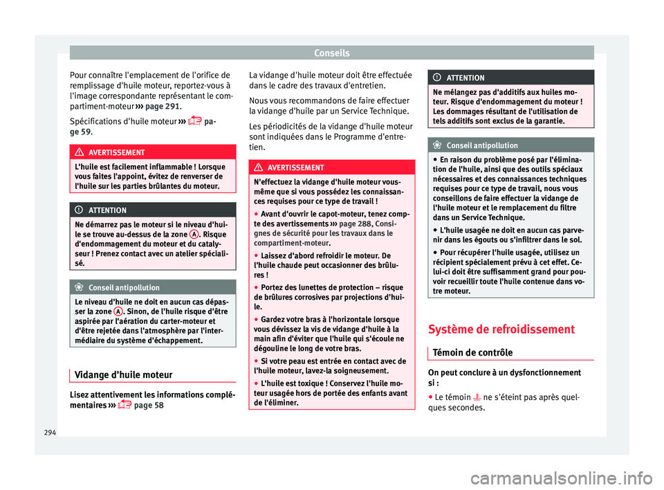 Seat Arona 2017 Manuel du propriétaire (in French) Conseils
Pour connaître l'emplacement de l'orifice de
r emp
li
ssage d'huile moteur, reportez-vous à
l'image correspondante représentant le com-
partiment-moteur ››› page 291 Seat Arona 2017 Manuel du propriétaire (in French) Conseils
Pour connaître l'emplacement de l'orifice de
r emp
li
ssage d'huile moteur, reportez-vous à
l'image correspondante représentant le com-
partiment-moteur ››› page 291