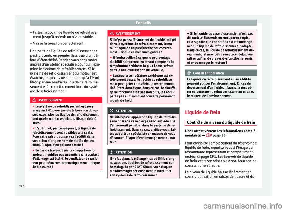 Seat Arona 2017 Manuel du propriétaire (in French) Conseils
– Fait
e
s l'appoint de liquide de refroidisse-
ment jusqu'à obtenir un niveau stable.
– Vissez le bouchon correctement.
Une perte de li
quide de refroidissement ne
peut proveni Seat Arona 2017 Manuel du propriétaire (in French) Conseils
– Fait
e
s l'appoint de liquide de refroidisse-
ment jusqu'à obtenir un niveau stable.
– Vissez le bouchon correctement.
Une perte de li
quide de refroidissement ne
peut proveni
