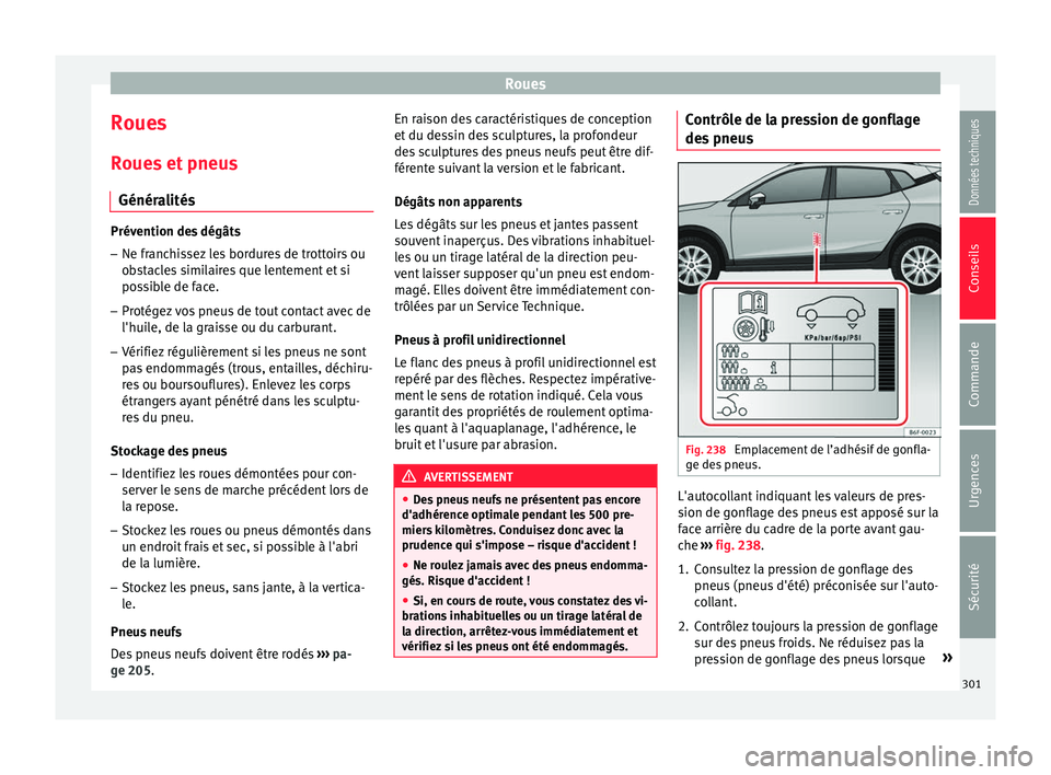 Seat Arona 2017  Manuel du propriétaire (in French)  Roues
Roues
R oue
s
 et pneus
Généralités Prévention des dégâts
– Ne franchissez les bordures de trottoirs ou
ob s

tacles similaires que lentement et si
possible de face.
– Protégez vos pn