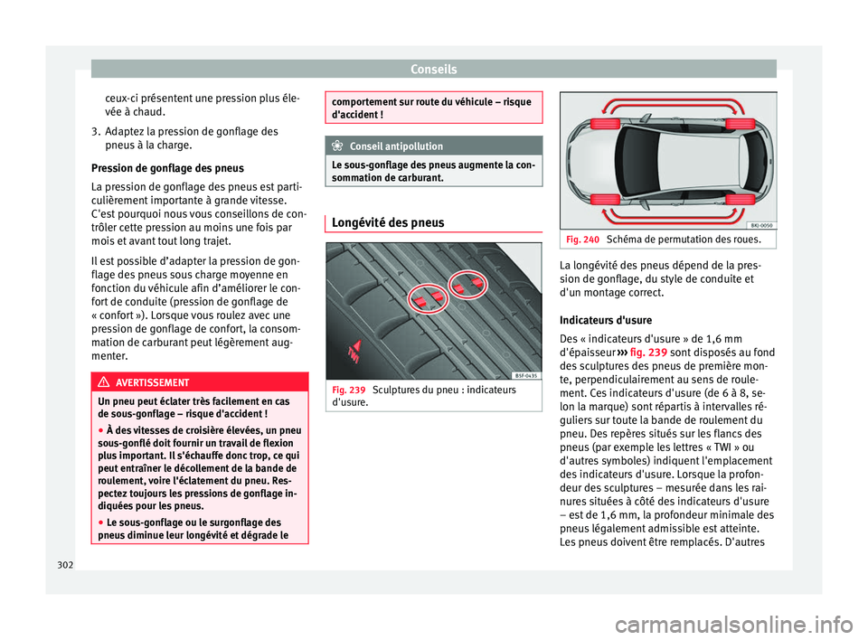 Seat Arona 2017  Manuel du propriétaire (in French)  Conseils
ceux-ci présentent une pression plus éle-
vée à c h
aud.
3.
Adaptez la pression de gonflage des
pneus à l
 a charge.
Pression de gonflage des pneus
La pression de gonflage des pneus est 