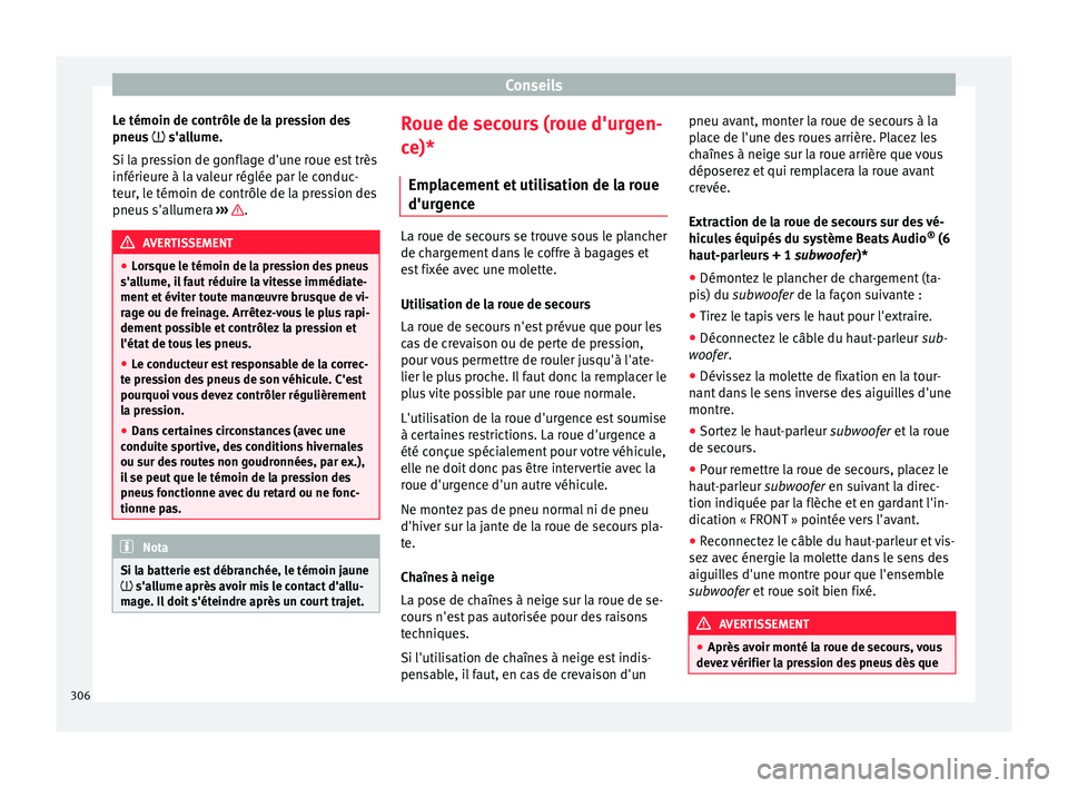 Seat Arona 2017  Manuel du propriétaire (in French)  Conseils
Le témoin de contrôle de la pression des
pneu s
 
 s'allume.
Si la pression de gonflage d'une roue est très
inférieure à la valeur réglée par le conduc-
teur, le témoin de 