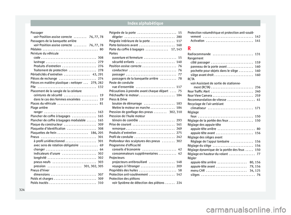 Seat Arona 2017  Manuel du propriétaire (in French)  Index alphabétique
Passager voir  
P
o
sition assise correcte  . . . . . . . . 76, 77, 78
Passagers de la banquette arrière voir  Position assise correcte  . . . . . . . . 76, 77, 78
Pédales  . . .
