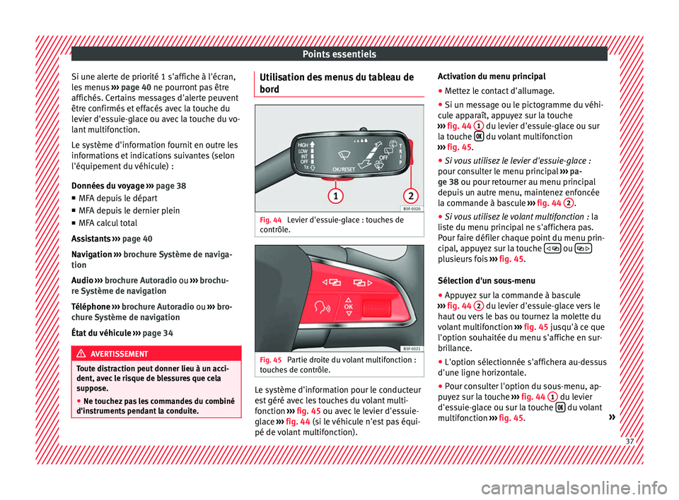Seat Arona 2017  Manuel du propriétaire (in French)  Points essentiels
Si une alerte de priorité 1 s'affiche à l'écran,
l e
s
 menus  ››› page 40 ne pourront pas être
affichés. Certains messages d'alerte peuvent
être confirmés e