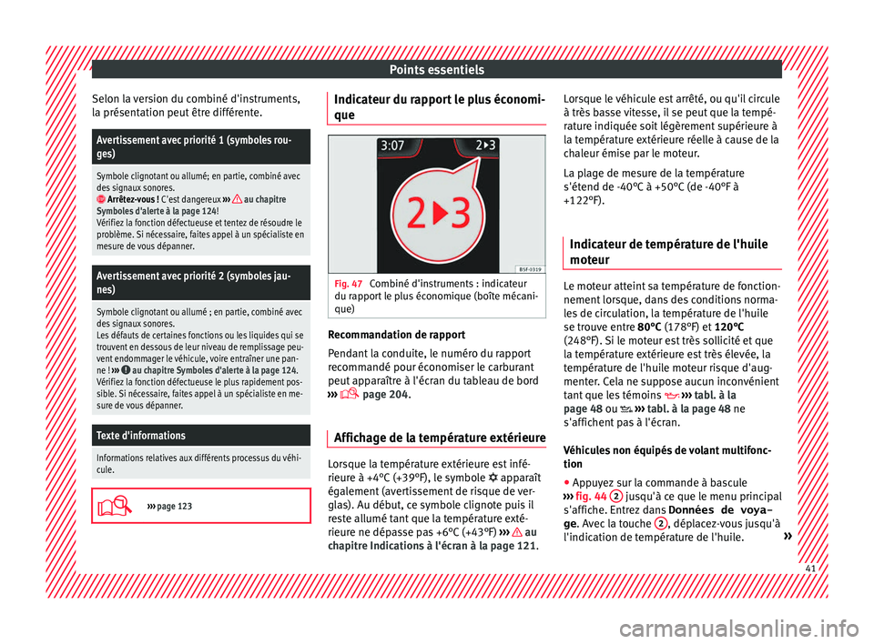 Seat Arona 2017 Manuel du propriétaire (in French) Points essentiels
Selon la version du combiné d'instruments,
l a présent
ation peut
être différente.
Avertissement avec priorité 1 (symboles rou-
ges)
Symbole clignotant ou allumé; en parti Seat Arona 2017 Manuel du propriétaire (in French) Points essentiels
Selon la version du combiné d'instruments,
l a présent
ation peut
être différente.
Avertissement avec priorité 1 (symboles rou-
ges)
Symbole clignotant ou allumé; en parti