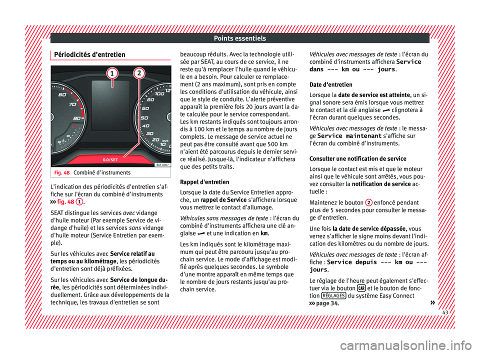 Seat Arona 2017  Manuel du propriétaire (in French)  Points essentiels
Périodicités d'entretien Fig. 48 
Combiné d'instruments L'indication des périodicités d'entretien s'af-
fic
he s
ur l'éc
ran du combiné d'instrumen