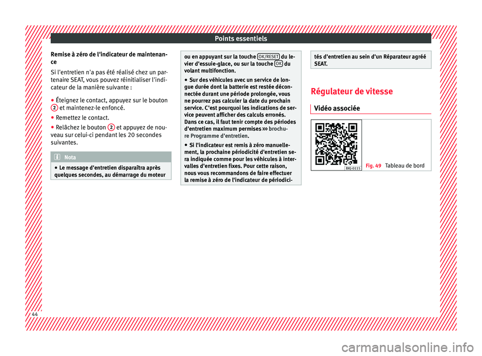 Seat Arona 2017  Manuel du propriétaire (in French)  Points essentiels
Remise à zéro de l'indicateur de maintenan-
c e
Si l'entr etien n'a p
as été réalisé chez un par-
tenaire SEAT, vous pouvez réinitialiser l'indi-
cateur de la 