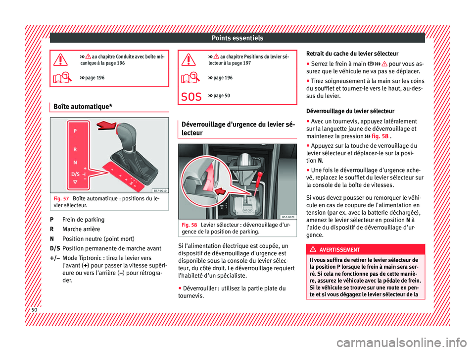 Seat Arona 2017  Manuel du propriétaire (in French)  Points essentiels
›››  au chapitre Conduite avec boîte mé-
canique à la page 196
›››  page 196 Boîte automatique*
Fig. 57 
Boîte automatique : positions du le-
v ier sél
ect

e