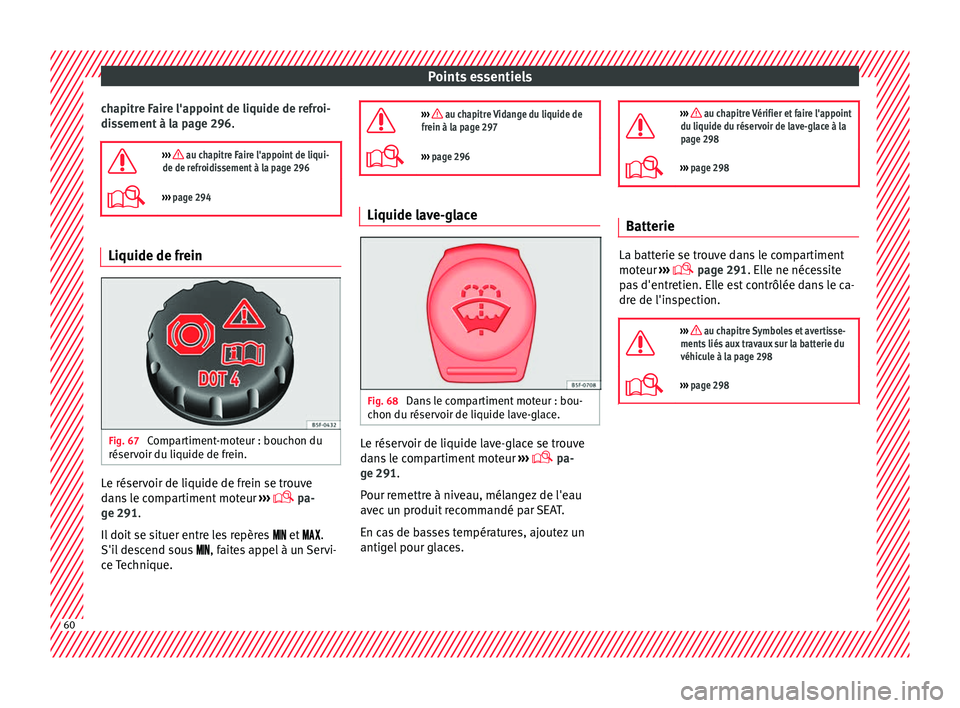 Seat Arona 2017  Manuel du propriétaire (in French)  Points essentiels
chapitre Faire l'appoint de liquide de refroi-
di s
sement à l
a page 296.

›››  au chapitre Faire l'appoint de liqui-
de de refroidissement à la page 296
›