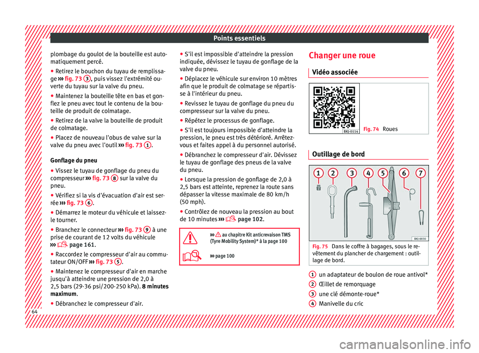 Seat Arona 2017  Manuel du propriétaire (in French)  Points essentiels
plombage du goulot de la bouteille est auto-
m ati
quement
 percé.
● Retirez le bouchon du tuyau de remplissa-
ge  ››

› fig. 73  3 , puis vissez l'extrémité ou-
v er
