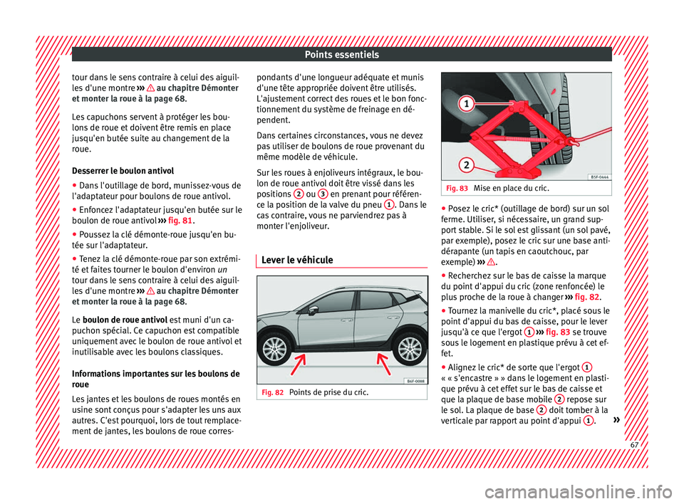 Seat Arona 2017  Manuel du propriétaire (in French)  Points essentiels
tour dans le sens contraire à celui des aiguil-
l e
s
 d'une montre  ›››   au chapitre Démonter
et  mont
er l
a roue à la page 68.
Les capuchons servent à protéger les