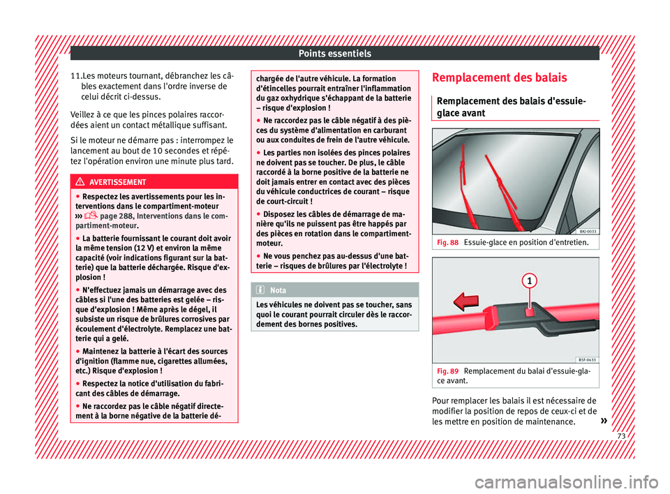 Seat Arona 2017 Manuel du propriétaire (in French) Points essentiels
11.Les moteurs tournant, débranchez les câ- bl
e
s exactement dans l'ordre inverse de
celui décrit ci-dessus.
Veillez à ce que les pinces polaires raccor-
dées aient un cont Seat Arona 2017 Manuel du propriétaire (in French) Points essentiels
11.Les moteurs tournant, débranchez les câ- bl
e
s exactement dans l'ordre inverse de
celui décrit ci-dessus.
Veillez à ce que les pinces polaires raccor-
dées aient un cont