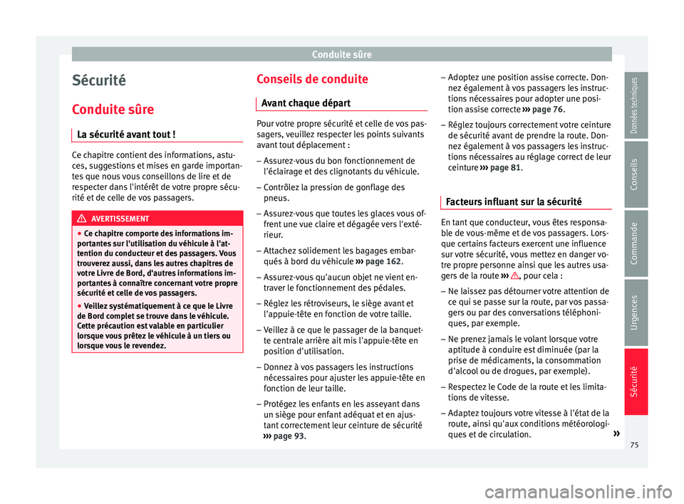 Seat Arona 2017 Manuel du propriétaire (in French) Conduite sûre
Sécurité
C onduit
e sûr
e
La sécurité avant tout ! Ce chapitre contient des informations, astu-
ce
s, s
uggestions et mises en garde importan-
tes que nous vous conseillons de lir Seat Arona 2017 Manuel du propriétaire (in French) Conduite sûre
Sécurité
C onduit
e sûr
e
La sécurité avant tout ! Ce chapitre contient des informations, astu-
ce
s, s
uggestions et mises en garde importan-
tes que nous vous conseillons de lir