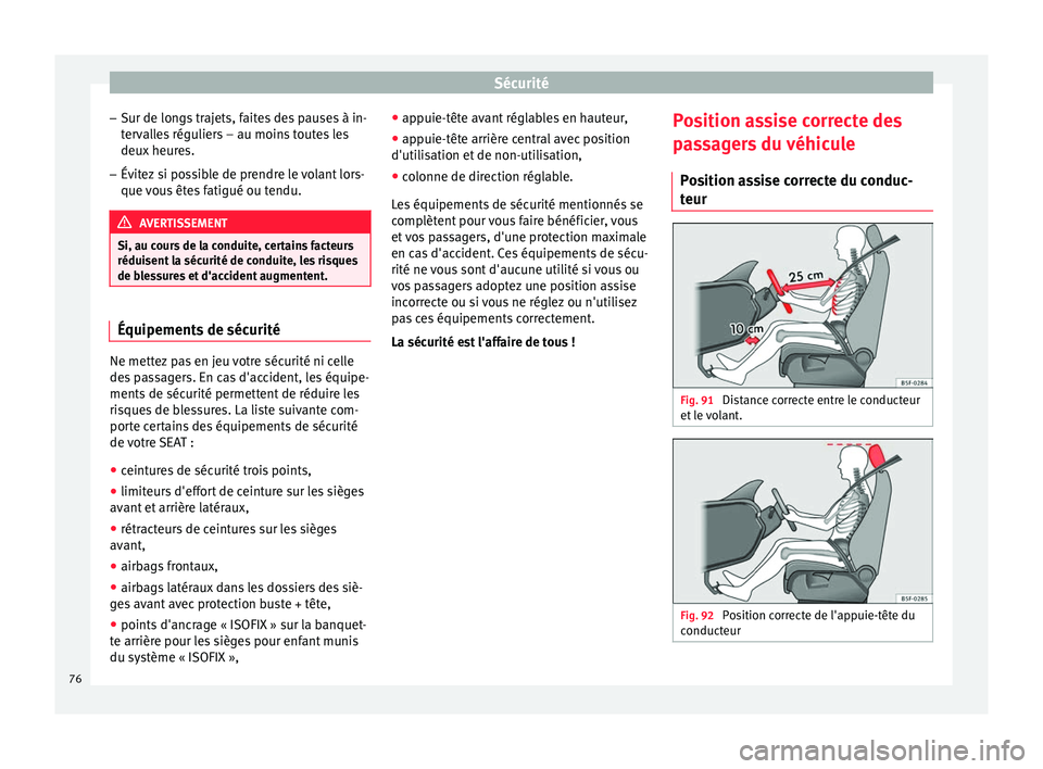 Seat Arona 2017 Manuel du propriétaire (in French) Sécurité
– Sur de lon
g
s trajets, faites des pauses à in-
tervalles réguliers – au moins toutes les
deux heures.
– Évitez si possible de prendre le volant lors-
que vou
s êtes fatigué o Seat Arona 2017 Manuel du propriétaire (in French) Sécurité
– Sur de lon
g
s trajets, faites des pauses à in-
tervalles réguliers – au moins toutes les
deux heures.
– Évitez si possible de prendre le volant lors-
que vou
s êtes fatigué o