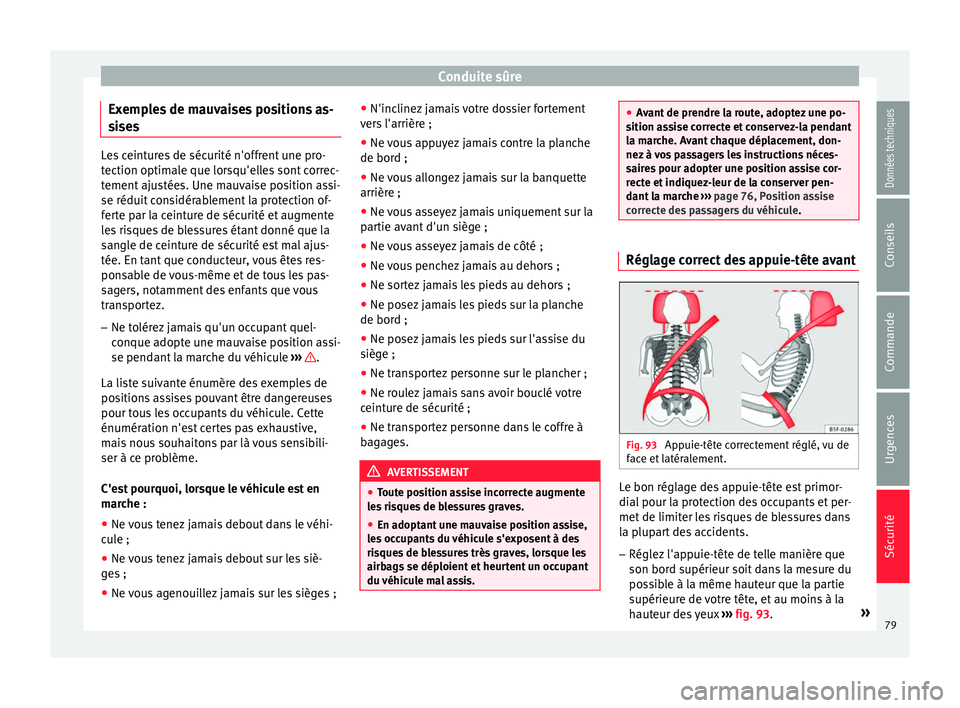 Seat Arona 2017 Manuel du propriétaire (in French) Conduite sûre
Exemples de mauvaises positions as-
s i
se
s Les ceintures de sécurité n'offrent une pro-
tection optim
al
e que lorsqu'elles sont correc-
tement ajustées. Une mauvaise posi Seat Arona 2017 Manuel du propriétaire (in French) Conduite sûre
Exemples de mauvaises positions as-
s i
se
s Les ceintures de sécurité n'offrent une pro-
tection optim
al
e que lorsqu'elles sont correc-
tement ajustées. Une mauvaise posi