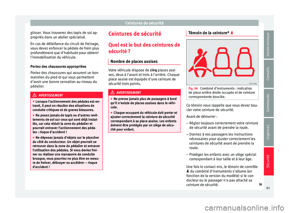 Seat Arona 2017 Manuel du propriétaire (in French) Ceintures de sécurité
glisser. Vous trouverez des tapis de sol ap-
pr opriés
d
ans un atelier spécialisé.
En cas de défaillance du circuit de freinage,
vous devez enfoncer la pédale de frein p Seat Arona 2017 Manuel du propriétaire (in French) Ceintures de sécurité
glisser. Vous trouverez des tapis de sol ap-
pr opriés
d
ans un atelier spécialisé.
En cas de défaillance du circuit de freinage,
vous devez enfoncer la pédale de frein p