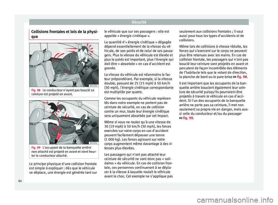 Seat Arona 2017 Manuel du propriétaire (in French) Sécurité
Collisions frontales et lois de la physi-
que Fig. 98
Le conducteur n'ayant pas bouclé sa
c eint
ur
e est projeté en avant. Fig. 99
L'occupant de la banquette arrière
non att a Seat Arona 2017 Manuel du propriétaire (in French) Sécurité
Collisions frontales et lois de la physi-
que Fig. 98
Le conducteur n'ayant pas bouclé sa
c eint
ur
e est projeté en avant. Fig. 99
L'occupant de la banquette arrière
non att a