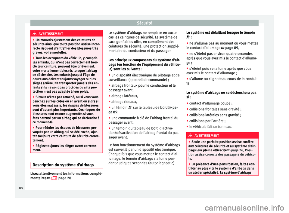 Seat Arona 2017 Manuel du propriétaire (in French) Sécurité
AVERTISSEMENT
● Un mau v
ais ajustement des ceintures de
sécurité ainsi que toute position assise incor-
recte risquent d'entraîner des blessures très
graves, voire mortelles.
● Seat Arona 2017 Manuel du propriétaire (in French) Sécurité
AVERTISSEMENT
● Un mau v
ais ajustement des ceintures de
sécurité ainsi que toute position assise incor-
recte risquent d'entraîner des blessures très
graves, voire mortelles.
●