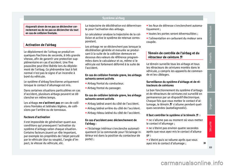 Seat Arona 2017 Manuel du propriétaire (in French) Système airbag
risquerait sinon de ne pas se déclencher cor-
rect
ement
ou de ne pas se déclencher du tout
en cas de collision frontale. Activation de l'airbag
Le déploiement de l'airbag Seat Arona 2017 Manuel du propriétaire (in French) Système airbag
risquerait sinon de ne pas se déclencher cor-
rect
ement
ou de ne pas se déclencher du tout
en cas de collision frontale. Activation de l'airbag
Le déploiement de l'airbag