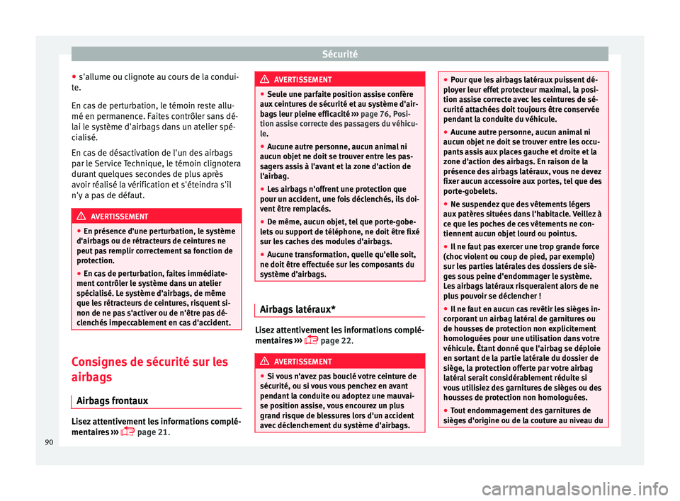 Seat Arona 2017  Manuel du propriétaire (in French)  Sécurité
● s'al lume ou c
lignot
e au cours de la condui-
te.
En cas de perturbation, le témoin reste allu-
mé en permanence. Faites contrôler sans dé-
lai le système d'airbags dans u