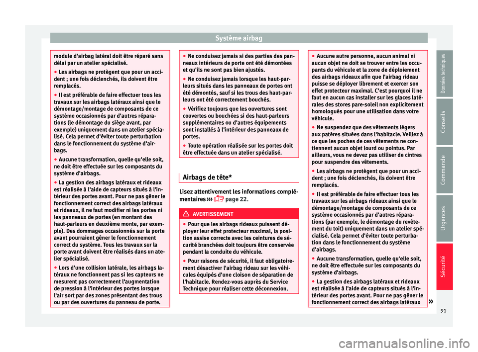 Seat Arona 2017  Manuel du propriétaire (in French)  Système airbag
module d'airbag latéral doit être réparé sans
délai p
ar u
n atelier spécialisé.
● Les airbags ne protègent que pour un acci-
dent ; une foi
 s déclenchés, ils doivent 