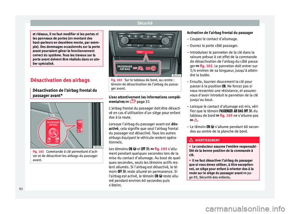 Seat Arona 2017 Manuel du propriétaire (in French) Sécurité
et rideaux, il ne faut modifier ni les portes ni
le
s
panneaux de portes (en montant des
haut-parleurs en deuxième monte, par exem-
ple). Des dommages occasionnés sur la porte
avant pour Seat Arona 2017 Manuel du propriétaire (in French) Sécurité
et rideaux, il ne faut modifier ni les portes ni
le
s
panneaux de portes (en montant des
haut-parleurs en deuxième monte, par exem-
ple). Des dommages occasionnés sur la porte
avant pour