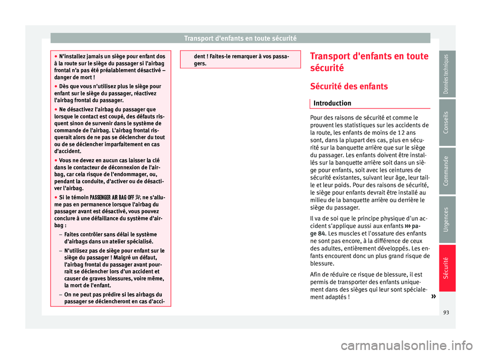 Seat Arona 2017 Manuel du propriétaire (in French) Transport d'enfants en toute sécurité
●
N'ins t
allez jamais un siège pour enfant dos
à la route sur le siège du passager si l'airbag
frontal n'a pas été préalablement désac Seat Arona 2017 Manuel du propriétaire (in French) Transport d'enfants en toute sécurité
●
N'ins t
allez jamais un siège pour enfant dos
à la route sur le siège du passager si l'airbag
frontal n'a pas été préalablement désac
