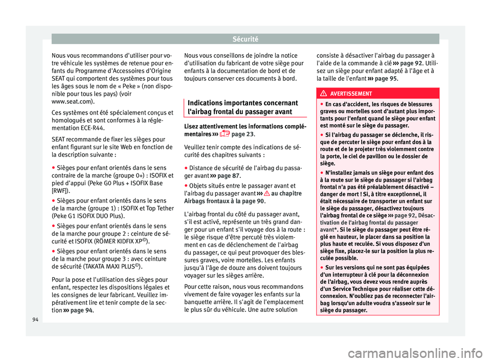 Seat Arona 2017 Manuel du propriétaire (in French) Sécurité
Nous vous recommandons d'utiliser pour vo-
tr e
véhic
ule les systèmes de retenue pour en-
fants du Programme d'Accessoires d'Origine
SEAT qui comportent des systèmes pour t Seat Arona 2017 Manuel du propriétaire (in French) Sécurité
Nous vous recommandons d'utiliser pour vo-
tr e
véhic
ule les systèmes de retenue pour en-
fants du Programme d'Accessoires d'Origine
SEAT qui comportent des systèmes pour t