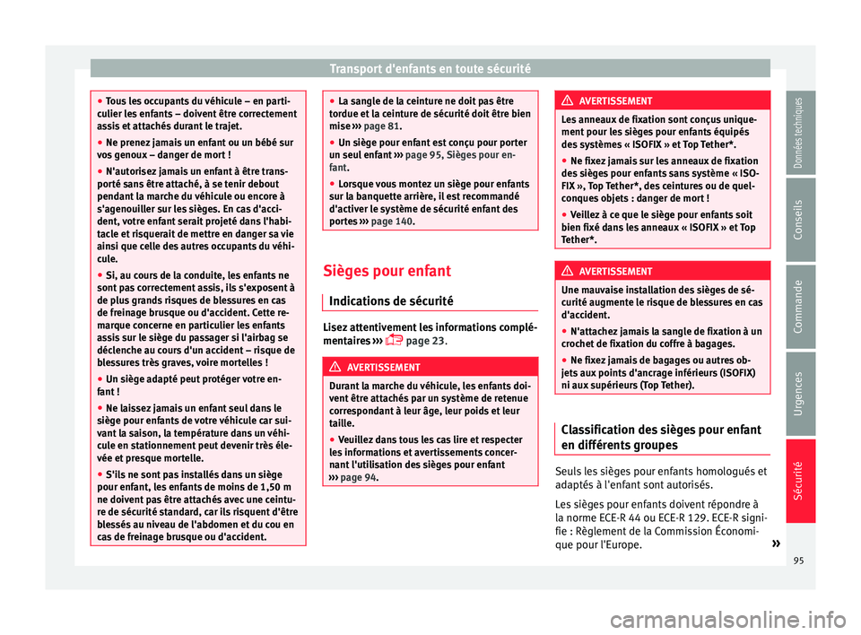Seat Arona 2017 Manuel du propriétaire (in French) Transport d'enfants en toute sécurité
●
Tou s
les occupants du véhicule – en parti-
culier les enfants – doivent être correctement
assis et attachés durant le trajet.
● Ne prenez jam Seat Arona 2017 Manuel du propriétaire (in French) Transport d'enfants en toute sécurité
●
Tou s
les occupants du véhicule – en parti-
culier les enfants – doivent être correctement
assis et attachés durant le trajet.
● Ne prenez jam