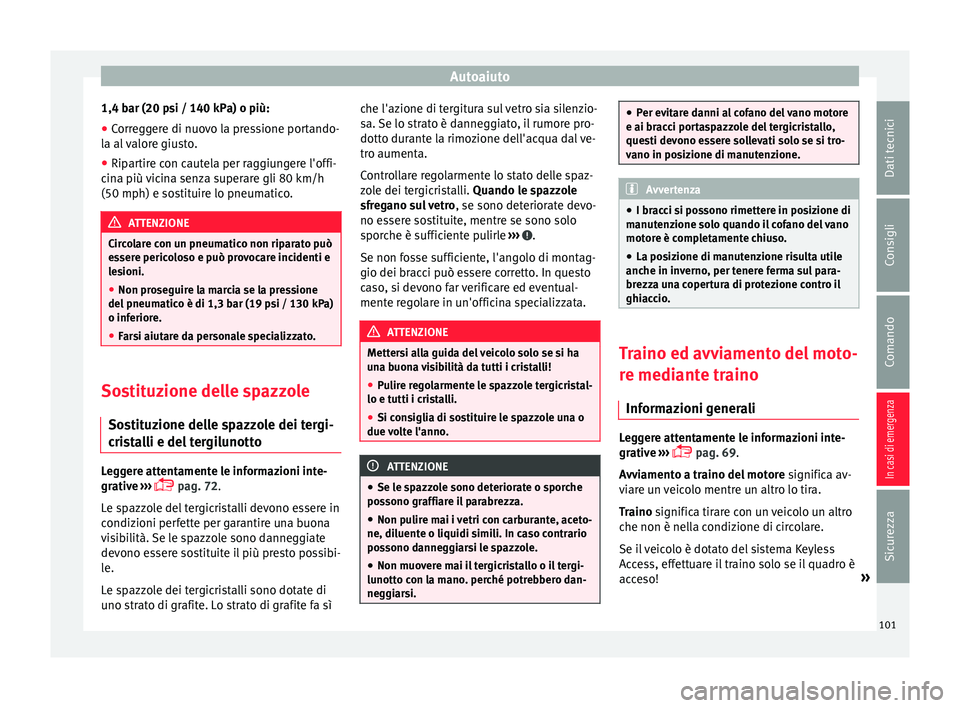 Seat Arona 2017 Manuale del proprietario (in Italian) Autoaiuto
1,4 bar (20 psi / 140 kPa) o più:
● Correggere di nuovo la pressione portando-
l a al
valore giusto.
● Ripartire con cautela per raggiungere l'offi-
cina più
vicina senza super Seat Arona 2017 Manuale del proprietario (in Italian) Autoaiuto
1,4 bar (20 psi / 140 kPa) o più:
● Correggere di nuovo la pressione portando-
l a al
valore giusto.
● Ripartire con cautela per raggiungere l'offi-
cina più
vicina senza super
