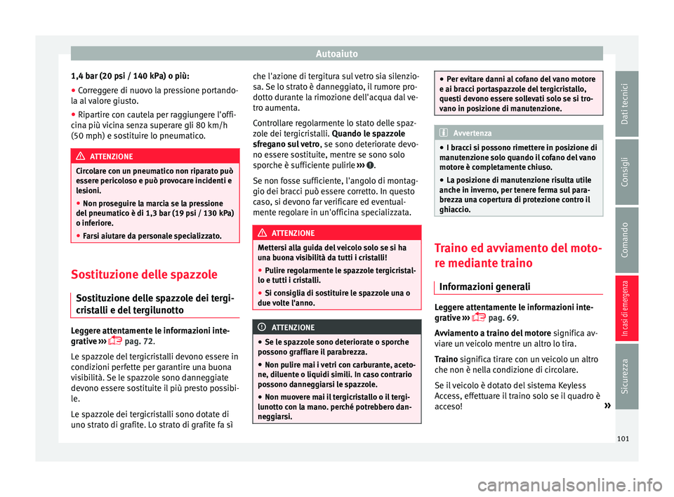 Seat Arona 2017  Manuale del proprietario (in Italian) Autoaiuto
1,4 bar (20 psi / 140 kPa) o più:
● Correggere di nuovo la pressione portando-
l a al
 
valore giusto.
● Ripartire con cautela per raggiungere l'offi-
cina più 
 vicina senza super