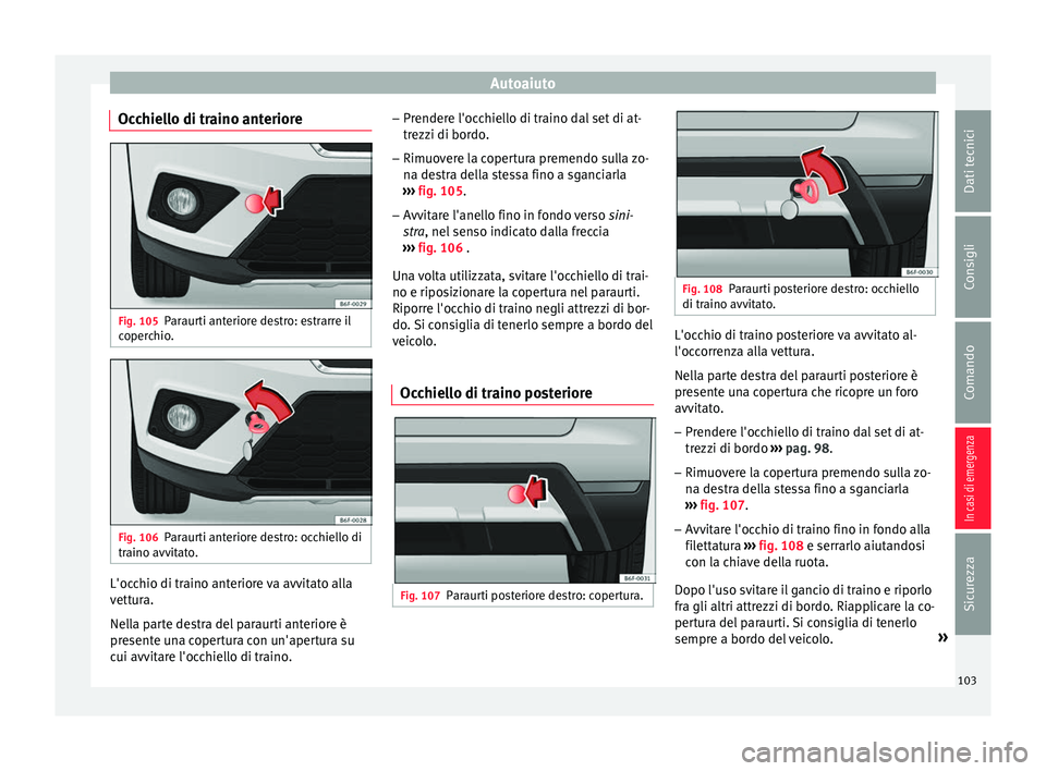 Seat Arona 2017 Manuale del proprietario (in Italian) Autoaiuto
Occhiello di traino anteriore Fig. 105
Paraurti anteriore destro: estrarre il
c oper
c
hio. Fig. 106
Paraurti anteriore destro: occhiello di
tr aino avv it
ato. L'occhio di traino anter Seat Arona 2017 Manuale del proprietario (in Italian) Autoaiuto
Occhiello di traino anteriore Fig. 105
Paraurti anteriore destro: estrarre il
c oper
c
hio. Fig. 106
Paraurti anteriore destro: occhiello di
tr aino avv it
ato. L'occhio di traino anter