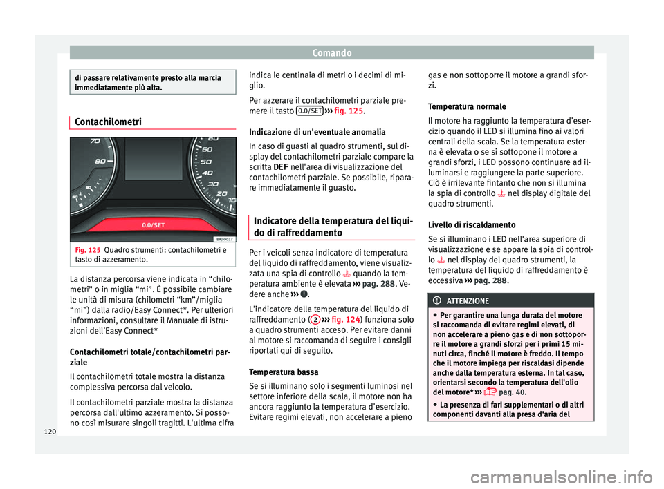 Seat Arona 2017 Manuale del proprietario (in Italian) Comando
di passare relativamente presto alla marcia
immediat
ament
e più alta.Contachilometri
Fig. 125
Quadro strumenti: contachilometri e
t a
s
to di azzeramento. La distanza percorsa viene indicat Seat Arona 2017 Manuale del proprietario (in Italian) Comando
di passare relativamente presto alla marcia
immediat
ament
e più alta.Contachilometri
Fig. 125
Quadro strumenti: contachilometri e
t a
s
to di azzeramento. La distanza percorsa viene indicat