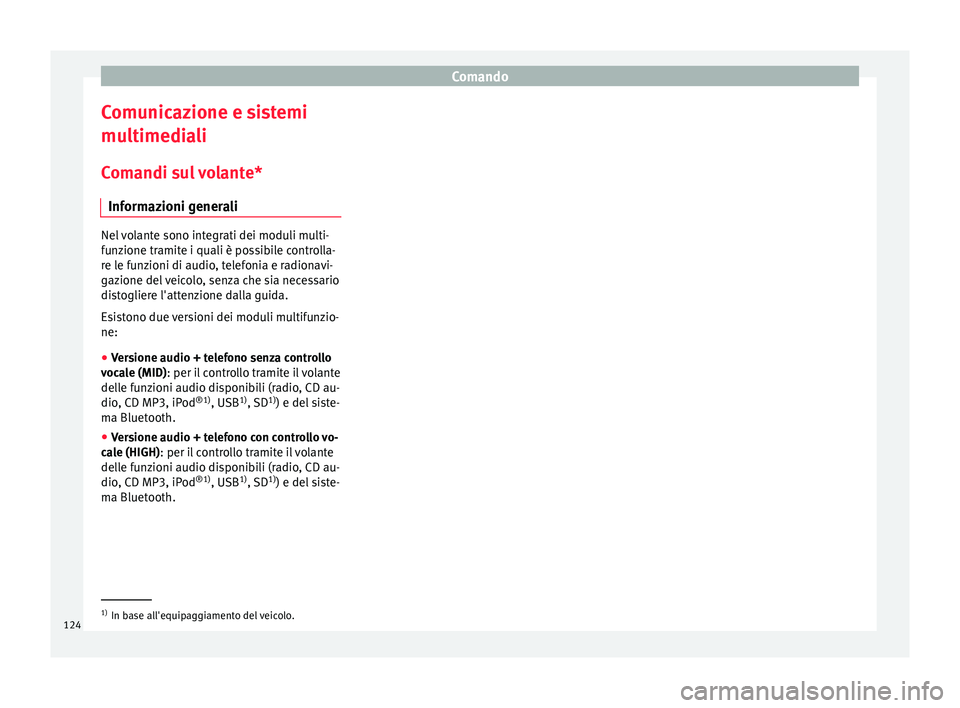 Seat Arona 2017 Manuale del proprietario (in Italian) Comando
Comunicazione e sistemi
mu ltimedi
a
li
Comandi sul volante* Informazioni generali Nel volante sono integrati dei moduli multi-
fu
n
zione tramite i quali è possibile controlla-
re le funzio Seat Arona 2017 Manuale del proprietario (in Italian) Comando
Comunicazione e sistemi
mu ltimedi
a
li
Comandi sul volante* Informazioni generali Nel volante sono integrati dei moduli multi-
fu
n
zione tramite i quali è possibile controlla-
re le funzio