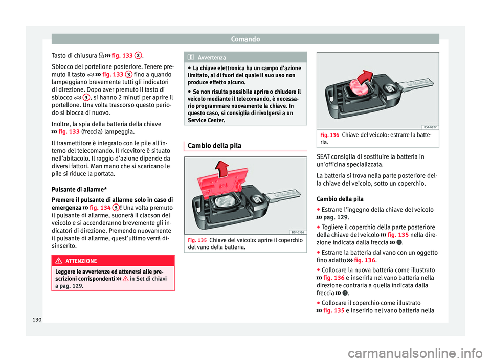 Seat Arona 2017 Manuale del proprietario (in Italian) Comando
Tasto di chiusura ››
› fig. 133 2 .
Sb loc
c
o del portellone posteriore. Tenere pre-
muto il tasto ››› fig. 133 3 fino a quando
l ampe
g
giano brevemente tutti gli Seat Arona 2017 Manuale del proprietario (in Italian) Comando
Tasto di chiusura ››
› fig. 133 2 .
Sb loc
c
o del portellone posteriore. Tenere pre-
muto il tasto ››› fig. 133 3 fino a quando
l ampe
g
giano brevemente tutti gli