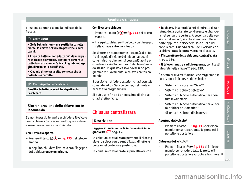 Seat Arona 2017 Manuale del proprietario (in Italian) Apertura e chiusura
direzione contraria a quella indicata dalla
fr ec
c
ia. ATTENZIONE
● Se la b att
eria non viene sostituita corretta-
mente, la chiave del veicolo potrebbe subire
danni.
● L Seat Arona 2017 Manuale del proprietario (in Italian) Apertura e chiusura
direzione contraria a quella indicata dalla
fr ec
c
ia. ATTENZIONE
● Se la b att
eria non viene sostituita corretta-
mente, la chiave del veicolo potrebbe subire
danni.
● L