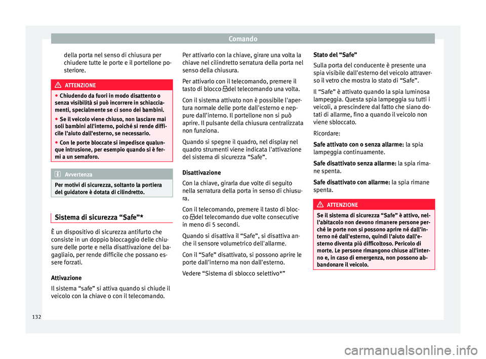 Seat Arona 2017 Manuale del proprietario (in Italian) Comando
della porta nel senso di chiusura per
c hiuder
e t
utte le porte e il portellone po-
steriore. ATTENZIONE
● Chiudendo da f uori in modo di
sattento o
senza visibilità si può incorrere in Seat Arona 2017 Manuale del proprietario (in Italian) Comando
della porta nel senso di chiusura per
c hiuder
e t
utte le porte e il portellone po-
steriore. ATTENZIONE
● Chiudendo da f uori in modo di
sattento o
senza visibilità si può incorrere in