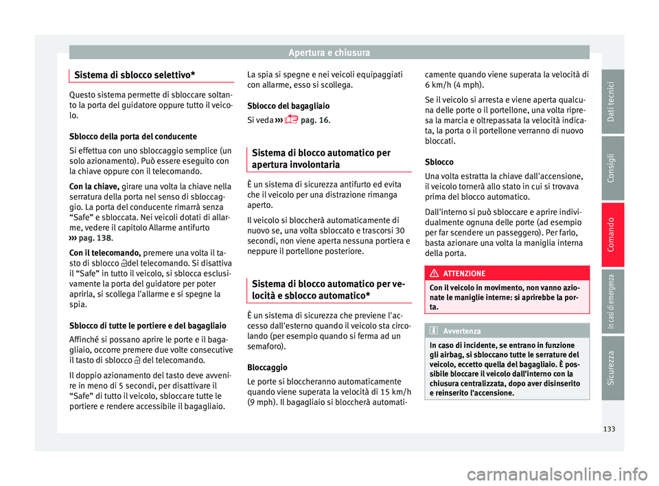 Seat Arona 2017 Manuale del proprietario (in Italian) Apertura e chiusura
Sistema di sblocco selettivo* Questo sistema permette di sbloccare soltan-
to l
a por
ta del guidatore oppure tutto il veico-
lo.
Sblocco della porta del conducente
Si effettua con Seat Arona 2017 Manuale del proprietario (in Italian) Apertura e chiusura
Sistema di sblocco selettivo* Questo sistema permette di sbloccare soltan-
to l
a por
ta del guidatore oppure tutto il veico-
lo.
Sblocco della porta del conducente
Si effettua con