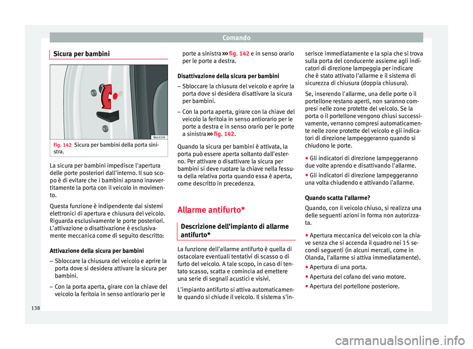 Seat Arona 2017 Manuale del proprietario (in Italian) Comando
Sicura per bambini Fig. 142
Sicura per bambini della porta sini-
s tr
a. La sicura per bambini impedisce l'apertura
del
l
e por
te posteriori dall'interno. Il suo sco-
po è di evitare Seat Arona 2017 Manuale del proprietario (in Italian) Comando
Sicura per bambini Fig. 142
Sicura per bambini della porta sini-
s tr
a. La sicura per bambini impedisce l'apertura
del
l
e por
te posteriori dall'interno. Il suo sco-
po è di evitare