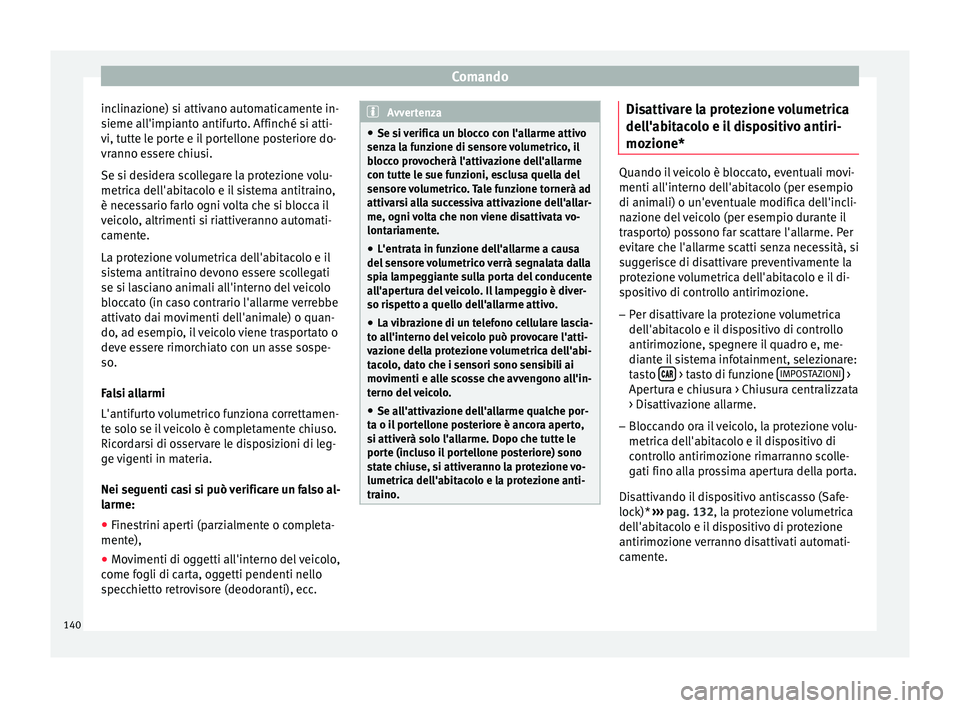 Seat Arona 2017  Manuale del proprietario (in Italian) Comando
inclinazione) si attivano automaticamente in-
s ieme al
l'impi
anto antifurto. Affinché si atti-
vi, tutte le porte e il portellone posteriore do-
vranno essere chiusi.
Se si desidera sco