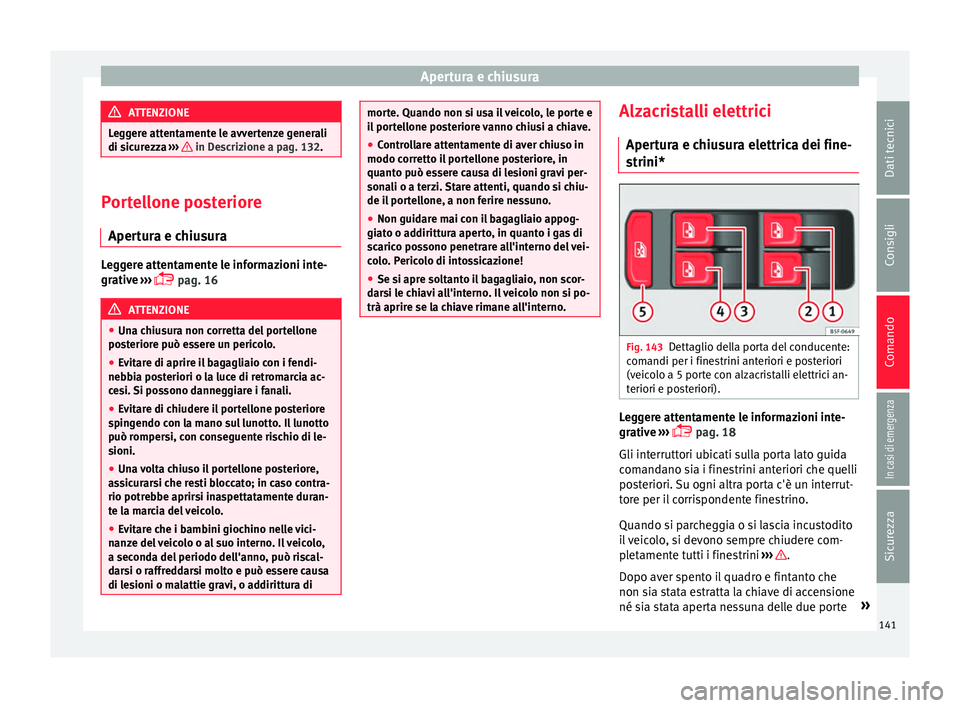 Seat Arona 2017  Manuale del proprietario (in Italian) Apertura e chiusura
ATTENZIONE
Leggere attentamente le avvertenze generali
di sic ur
ezza ›››   in Descrizione a pag. 132.
Portellone posteriore
Apert ur

a e chiusuraLeggere attentamente le inf