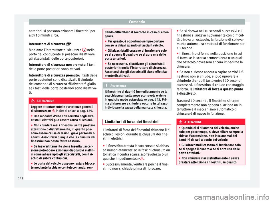 Seat Arona 2017  Manuale del proprietario (in Italian) Comando
anteriori, si possono azionare i finestrini per
altri 10 minuti c ir
c
a.
Interruttore di sicurezza *
Mediante l'interruttore di sicurezza  5  nella
por t
a del

 conducente si possono 