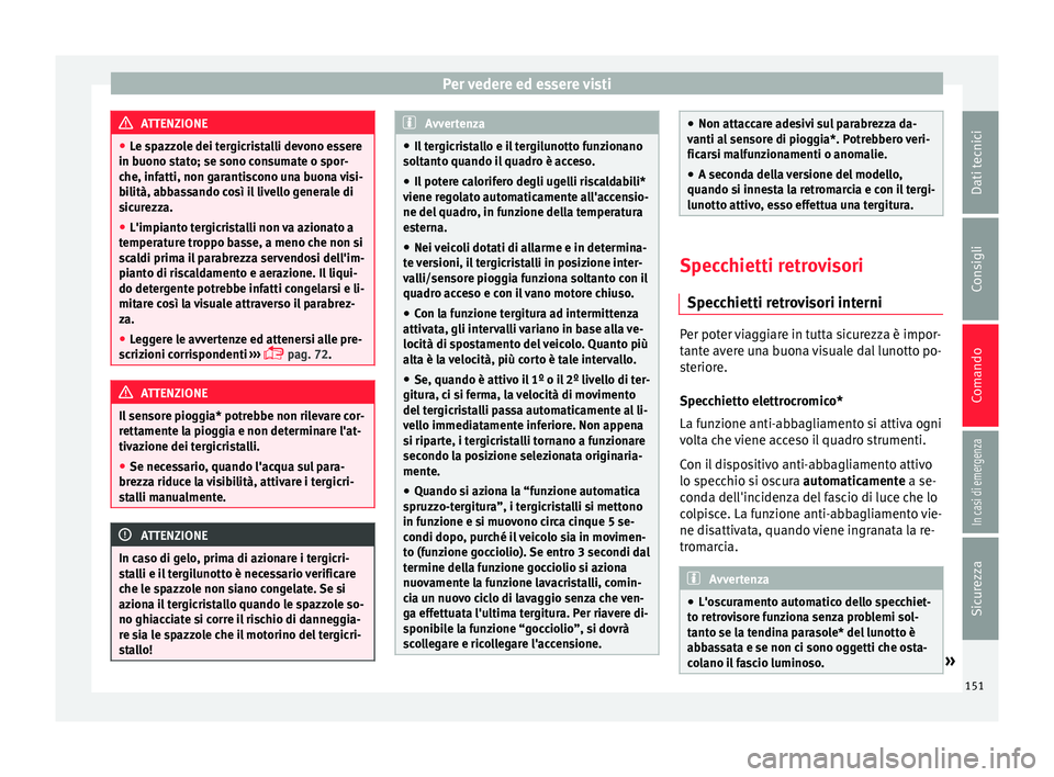Seat Arona 2017 Manuale del proprietario (in Italian) Per vedere ed essere visti
ATTENZIONE
● Le s p
azzole dei tergicristalli devono essere
in buono stato; se sono consumate o spor-
che, infatti, non garantiscono una buona visi-
bilità, abbassando co Seat Arona 2017 Manuale del proprietario (in Italian) Per vedere ed essere visti
ATTENZIONE
● Le s p
azzole dei tergicristalli devono essere
in buono stato; se sono consumate o spor-
che, infatti, non garantiscono una buona visi-
bilità, abbassando co