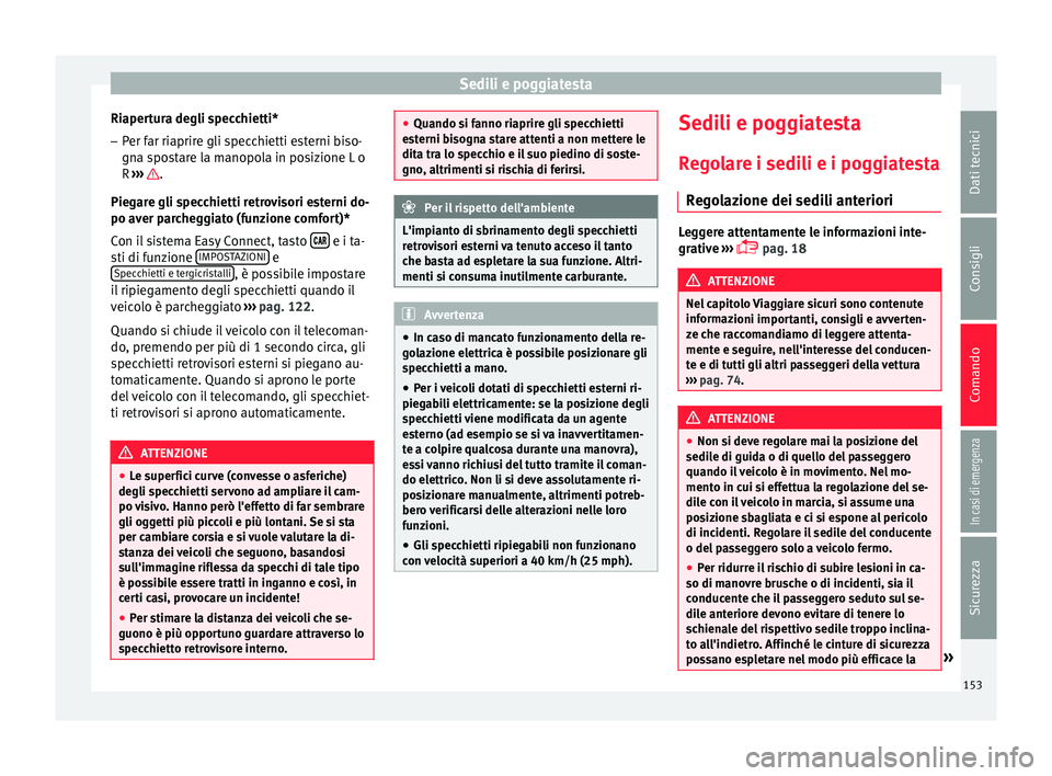 Seat Arona 2017  Manuale del proprietario (in Italian) Sedili e poggiatesta
Riapertura degli specchietti* – Per far riaprire gli specchietti esterni biso-
gn a s
po
stare la manopola in posizione L o
R  ›››  .
Pie g
ar

e gli specchietti retroviso