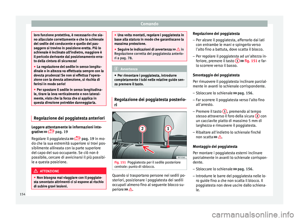 Seat Arona 2017  Manuale del proprietario (in Italian) Comando
loro funzione protettiva, è necessario che sia-
no al
l
acciate correttamente e che lo schienale
del sedile del conducente e quello del pas-
seggero si trovino in posizione eretta. Più lo
sc